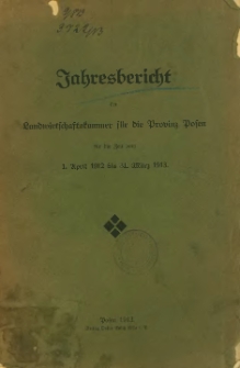 Jahresbericht der Landwirtschaftskammer f&uuml;r die Provinz Posen f&uuml;r die Zeit vom 1. April 1912 bis 31. Marz 1913.