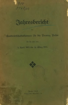 Jahresbericht der Landwirtschaftskammer für die Provinz Posen für die Zeit vom 1. April 1912 bis 31. Marz 1913.