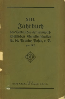 XIII. Jahrbuch des Verbandes der landwirtschaftlichen Genossenschaften für die Provinz Posen pro 1912.