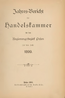 Jahresbericht der Handelskammer für den Regierungsbezirk Posen für das Jahr 1899.