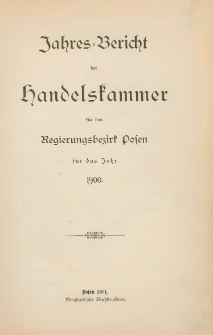 Jahresbericht der Handelskammer für den Regierungsbezirk Posen für das Jahr 1900.
