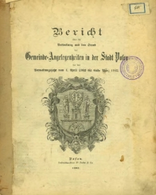 Bericht &uuml;ber die Verwaltung und den Stand der Gemeinde-Angelegenheiten in der Stadt Posen f&uuml;r das Verwaltungjahr vom 1. April 1902 bis Ende M&auml;rz 1903.
