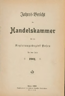 Jahresbericht der Handelskammer f&uuml;r den Regierungsbezirk Posen f&uuml;r das Jahr 1901.