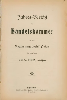 Jahresbericht der Handelskammer f&uuml;r den Regierungsbezirk Posen f&uuml;r das Jahr 1902.