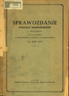 Sprawozdanie Wydziału Wojew&oacute;dzkiego z działalności Poznańskiego Wojew&oacute;dzkiego Związku Samorządowego za rok 1947.