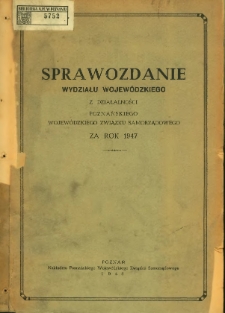 Sprawozdanie Wydziału Wojewódzkiego z działalności Poznańskiego Wojewódzkiego Związku Samorządowego za rok 1947.