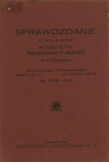 Sprawozdanie z działalności Komitetu Reemigracyjnego w Poznaniu za rok 1930.