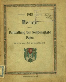 Bericht über die Verwaltung der Residenzstadt Posen für die Zeit vom 1. April 1915 bis 31. März 1916.