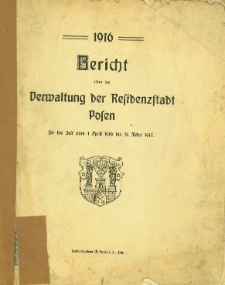 Bericht &uuml;ber die Verwaltung der Residenzstadt Posen f&uuml;r die Zeit vom 1. April 1916 bis 31. M&auml;rz 1917.