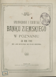 XXIII Sprawozdanie i rachunki Banku Ziemskiego w Poznaniu za rok 1910 od 1-go stycznia do 31-go grudnia.
