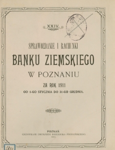 XXIV Sprawozdanie i rachunki Banku Ziemskiego w Poznaniu za rok 1911 od 1-go stycznia do 31-go grudnia.
