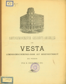Achtundzwanzigster Geschäfts-Abschluss der Vesta Lebensversicherungs-Bank auf Gegenseitigkeit zu Posen per 31 Dezember 1901.