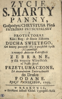 Życie S. Marty Panny, gospodyni Chrystusa Pana patronki [...] Kan:[onik&oacute;w] Reg:[ularnych] de Saxia Zakonu Ducha Swiętego [...] z roznych autorow łaćińskich zebrane [...] na polski język przetłumaczone [...] do druku podane roku [...] 1753