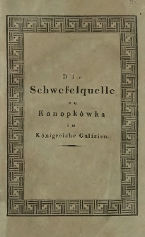 Die Schwefelquelle zu Konopk&oacute;wka, im K&ouml;nigreiche Galizien : physikalisch-chemisch untersucht und beschrieben