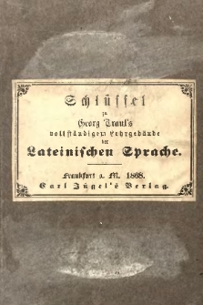 Schl&uuml;ssel zu dem vollst&auml;ndigen Lehrgeb&auml;ude der lateinischen Sprache: Enthaltend die Uebersetzungen der deutschen Aufgaben zur ersten bis dreiundneunzigsten Lehrstufe