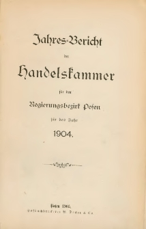 Jahresbericht der Handelskammer für den Regierungsbezirk Posen für das Jahr 1904.