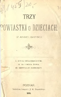 Trzy powiastki o dzieciach : Dwaj braciszkowie ; Ja i moja żona; Szpitalik dziecięcy (z angielskiego)