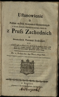 Ustanowienie iż poddani do d&oacute;br kr&oacute;lewskich ekonomicznych y innych, tudziesz y szlacheckich należący, ktorzy śię z Pruss Zachodnich do dawnieyszych prowincyi krolewskich lub tesz z dawnieyszych prowincyi, do Pruss Zachodnich udali, jusz teraz na tymże mieyscu, gdzie dnia 1 stycznia 1774 roku się znaydowali, spokoynie zostać mogą.
