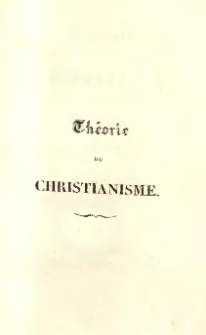 Th&eacute;orie du christianisme ou verit&eacute;s dont la connaissance...
