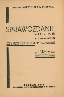 Sprawozdanie roczne z działalności Izby Rzemieślniczej w Poznaniu za 1937 rok.