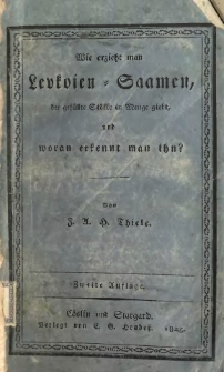 Wie erzieht man Levkoien-Saamen, der gef&uuml;llte St&ouml;kke in Menge giebt, woran erkennt man ihn, und verschafft sich davon Floren in h&ouml;chster Vollkommenheit, Sch&ouml;nheit und von langer Dauer, sowohl im freien Garten als in T&ouml;pfen? : F&uuml;r Natur- und Blumen-Freunde (1825)