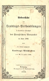 Uebersicht der Landtags-Verhandlungen in s&auml;mmtlichen Provinzen der Preu&szlig;ischen Monarchie im Jahre 1843 : Nebst den hierauf ergangenen Landtags-Abschieden vom 30. December 1843