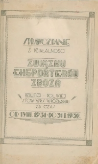 Sprawozdanie z działalności Związku Eksporter&oacute;w Zboża Rzplitej Polskiej Stow. zap. w Poznaniu od 1.VIII.1931 do 31. I. 1932.