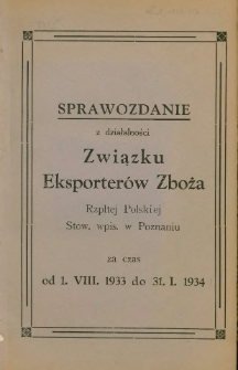 Sprawozdanie z działalności Związku Eksporterów Zboża Rzplitej Polskiej Stow. wpis. w Poznaniu za czas od 1.VIII.1933 do 31. I. 1934.