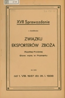 Sprawozdanie z działalności Związku Eksporter&oacute;w Zboża Rzplitej Polskiej Stow. wpis. w Poznaniu za czas od 1.VIII.1937 do 31. I. 1938.XVII.