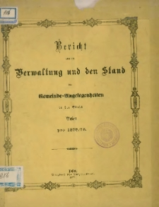 Bericht &uuml;ber die Verwaltung und den Stand der Gemeinde-Angelegenheiten in der Stadt Posen pro 1875/76.