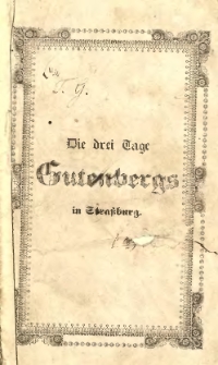 Die drei Tage Gutenbergs in Strassburg, oder eine Dartsellung dessen, was man gesehen und geh&ouml;rt an diesen drei gro&szlig;en Tagen : nebst e. Nachfeier