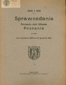 Sprawozdanie Zarządu Stoł. Miasta Poznania za czas od 1 kwietnia 1920 do 31 grudnia 1921.