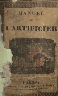 Manuel de l'artificier ou l'Art de faire toutes sortes de feux d'artifice &agrave; peu de frais, et d'apr&egrave;s les meilleurs proc&eacute;d&eacute;s : contenant les &eacute;l&eacute;mens de la pyrotechnie civile et militaire ; ceux de l'art du salp&ecirc;trier et du poudrier ; leur application pratique &agrave; tous les artifices connus jusqu'&agrave; ce jour, et &agrave; de nouvelles combinaisons fulminantes