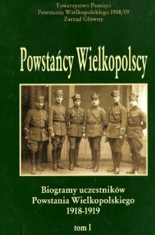 Powstańcy wielkopolscy : biogramy uczestników powstania wielkopolskiego 1918-1919. Tom I