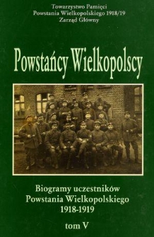 Powstańcy wielkopolscy : biogramy uczestnik&oacute;w powstania wielkopolskiego 1918-1919. Tom V