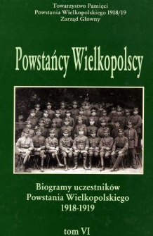 Powstańcy wielkopolscy : biogramy uczestnik&oacute;w powstania wielkopolskiego 1918-1919. Tom VI