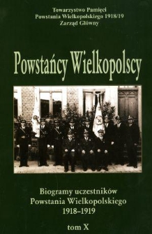 Powstańcy wielkopolscy : biogramy uczestnik&oacute;w powstania wielkopolskiego 1918-1919. Tom X