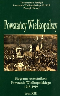 Powstańcy wielkopolscy : biogramy uczestnik&oacute;w powstania wielkopolskiego 1918-1919. Tom XIII
