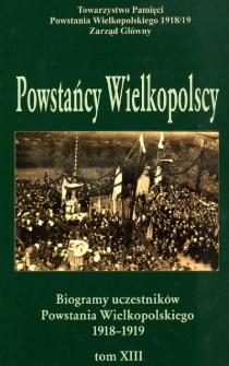 Powstańcy wielkopolscy : biogramy uczestników powstania wielkopolskiego 1918-1919. Tom XIII