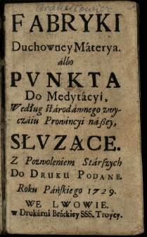 Fabryki duchowney materya albo punkta do medytacyi [...] służące [...] Do druku podane [...] 1729