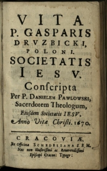 Vita P. Gasparis Druzbicki [...] conscripta per P. Danielem Pawlowski [...] Anno [...] 1670