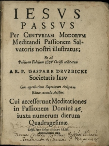 Jesus passus per centuriam modorum meditandi passionem Salvatoris nostri illustratus [...] a [...] Gaspare Druzbicki [...]