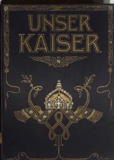 Unser Kaiser : zehn Jahre der Regierung Wilhelms II. 1888-1898 : mit 1 Titelbild, 12 Kunsttafeln und 394 Abbildungen im Text