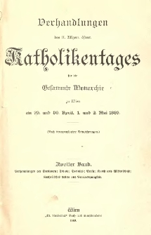 Verhandlungen des II. Allgem. &Ouml;sterr. Katholikentages f&uuml;r die Gesammte Monarchie zu Wien am 29. und 30. April, 1. und 2. Mai 1889. Bd.2 Verhandlungen der Sectionen: Schule; Sociales; Presse; Kunst und Wissenschaft; Katholisches Leben und Vereinsth&auml;tigkeit