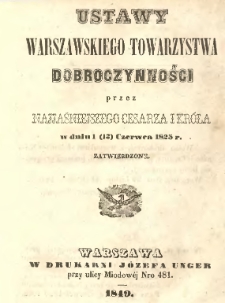 Ustawy Warszawskiego Towarzystwa Dobroczynności przez Nayiaśnieyszego Cesarza i Kr&oacute;la w dniu 13. czerwca 1825 roku zatwierdzone.