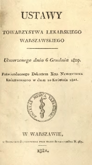 Ustawy Towarzystwa Lekarskiego Warszawskiego utworzonego dnia 6 grudnia 1820. Potwierdzonego dekretem Xcia Namiestnika Kr&oacute;lewskiego w dniu 10 kwietnia 1821