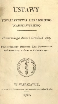 Ustawy Towarzystwa Lekarskiego Warszawskiego utworzonego dnia 6 grudnia 1820. Potwierdzonego dekretem Xcia Namiestnika Królewskiego w dniu 10 kwietnia 1821