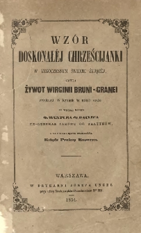 Wz&oacute;r doskonałej chrześcijanki w tegoczesnym świecie żyjąc&eacute;j czyli Żywot Wirginii Bruni-Granei zmarłej w Rzymie w roku 1840