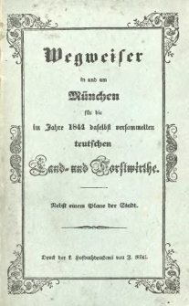 Wegweiser in und um M&uuml;nchen : f&uuml;r die im Jahre 1844 daselbst versammelten teutschen Land- und Forstwirthe ; nebst einem Plane der Stadt.
