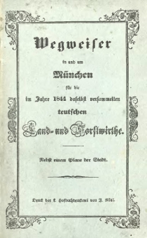 Wegweiser in und um München : für die im Jahre 1844 daselbst versammelten teutschen Land- und Forstwirthe ; nebst einem Plane der Stadt.